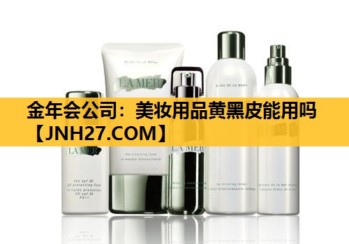 美妆用品黄黑皮能用吗